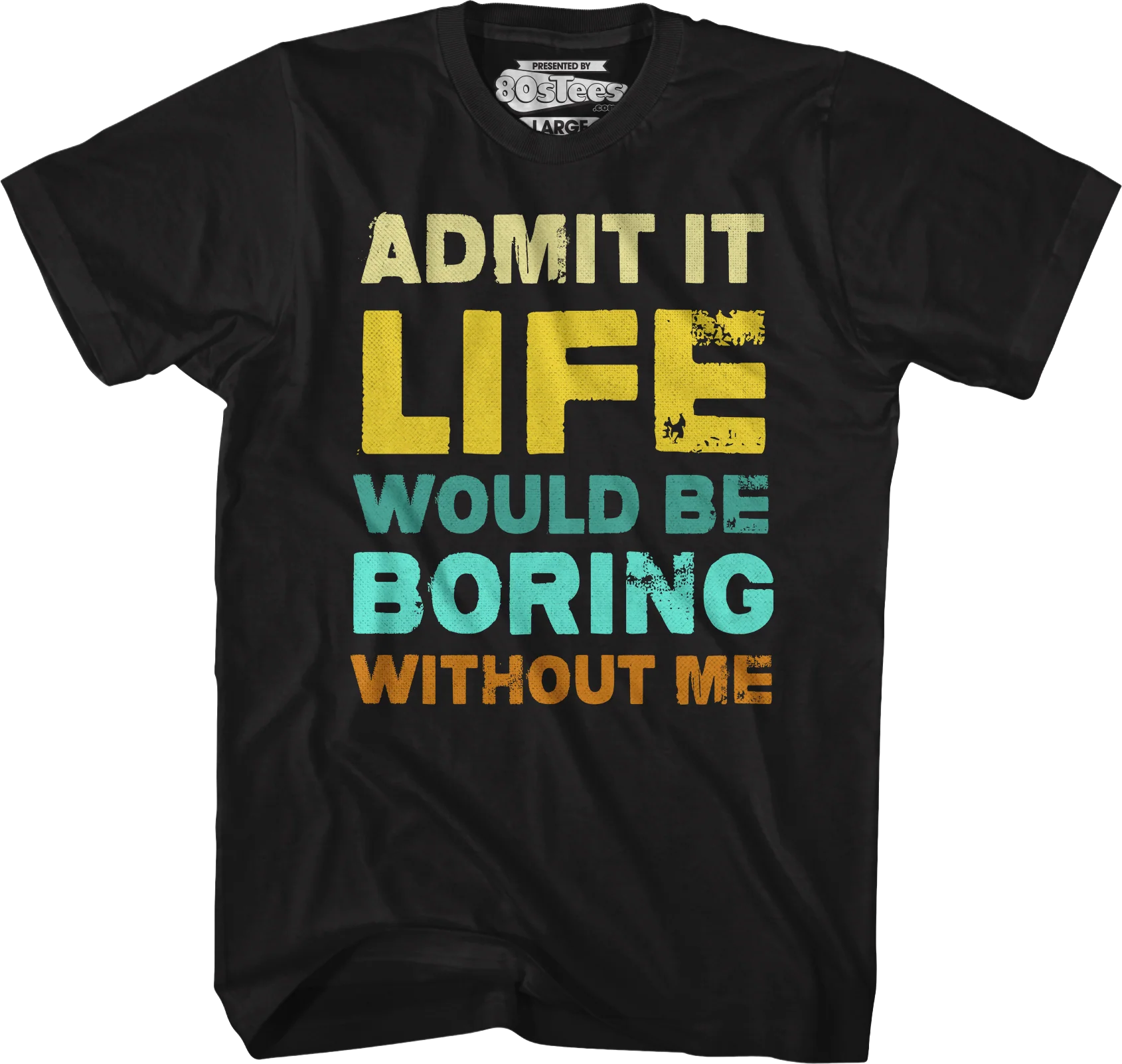 Admit It Life Would Be Boring Without Me T-Shirt