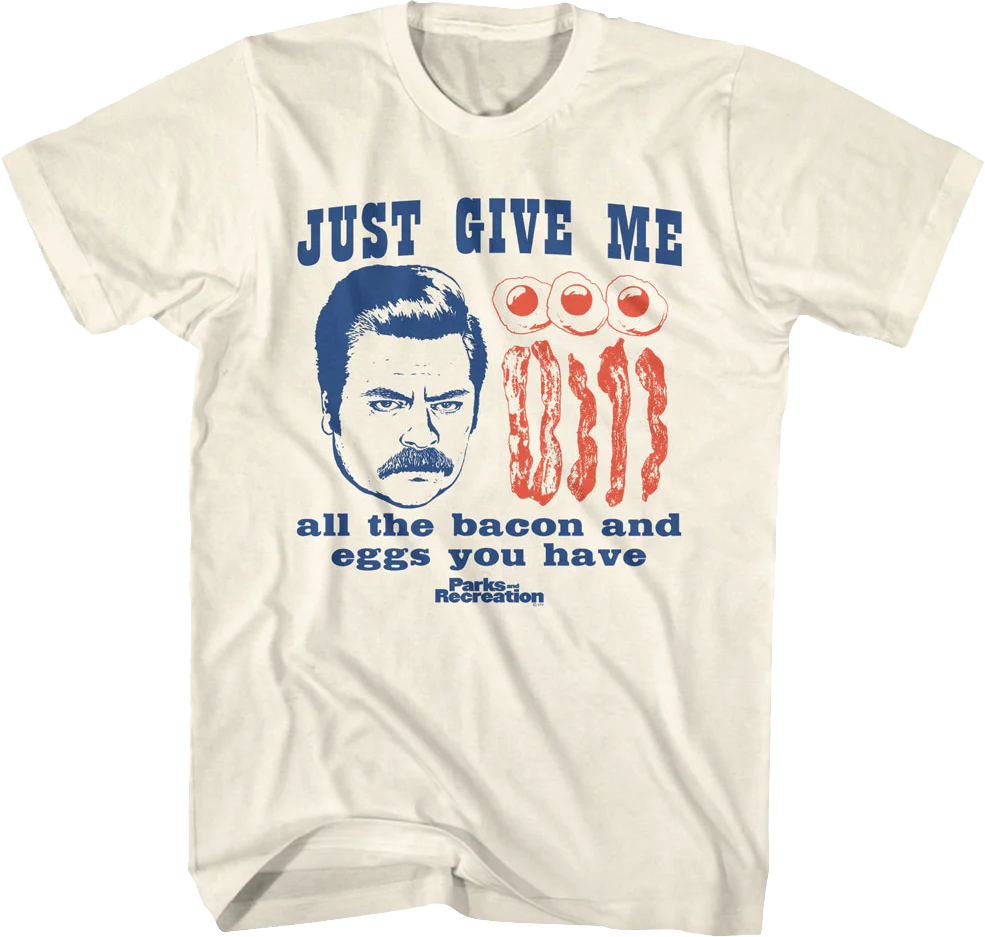 Give Me All The Bacon And Eggs You Have Parks And Recreation T-Shirt