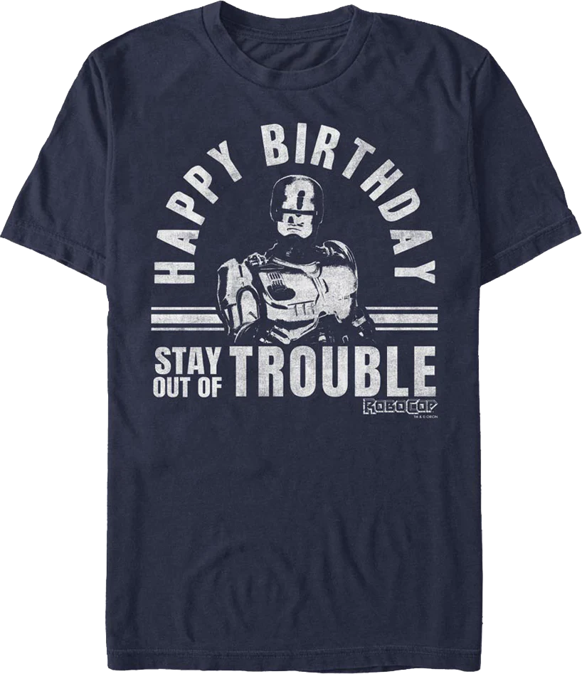 Happy Birthday Stay Out Of Trouble Robocop T-Shirt