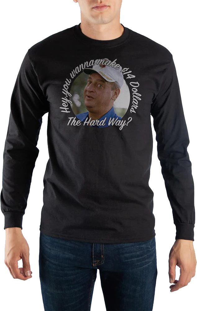 Wanna Make 14 Dollars The Hard Way Caddyshack Long Sleeve Shirt
