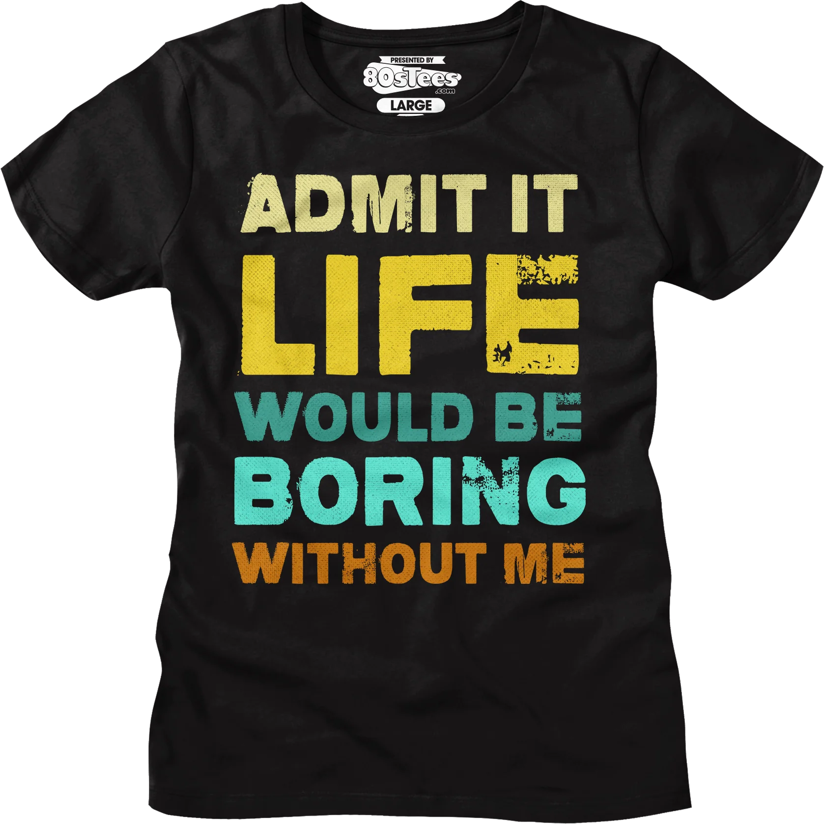 Womens Admit It Life Would Be Boring Without Me Shirt