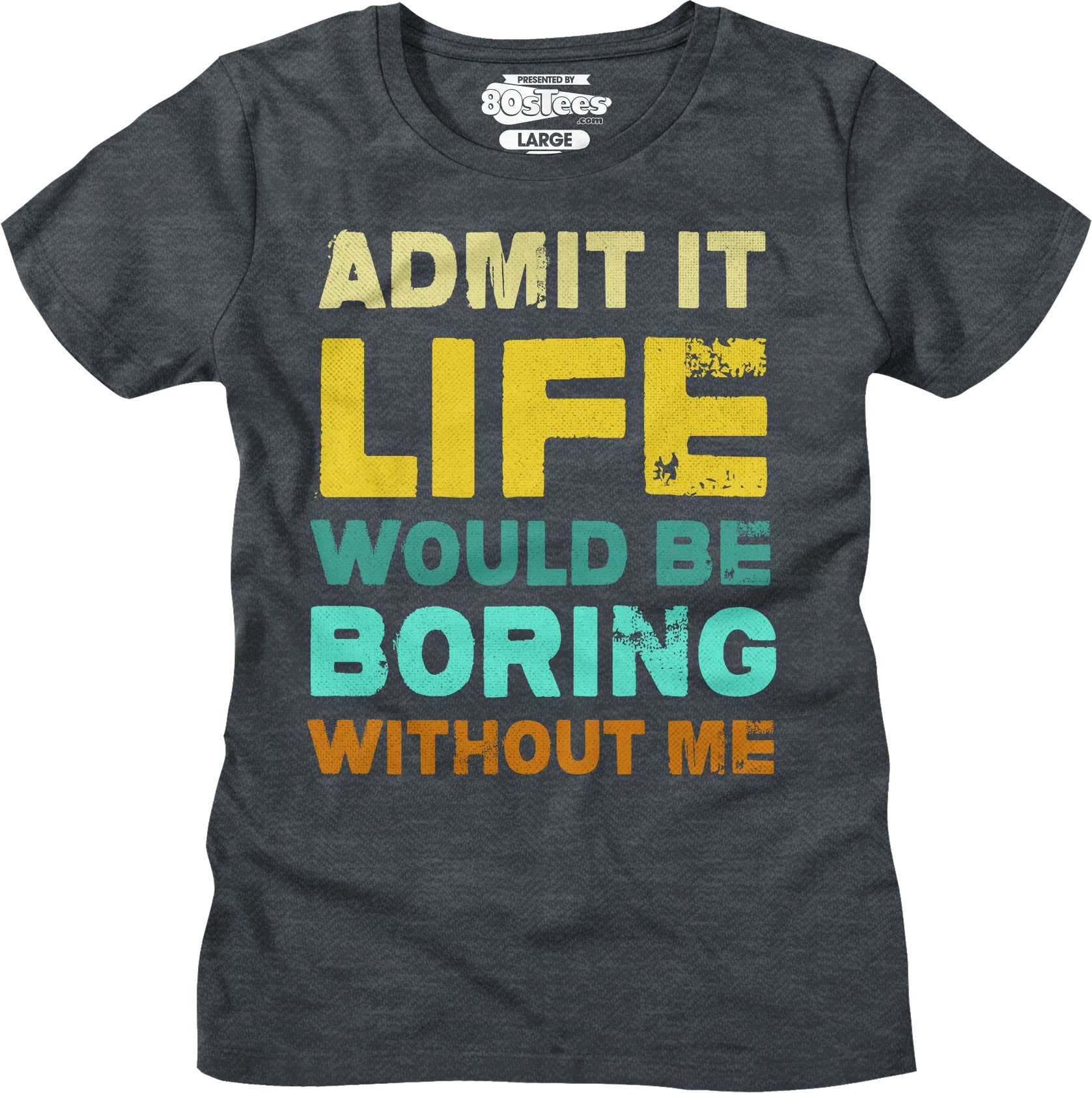 Womens Admit It Life Would Be Boring Without Me Shirt - Image 4