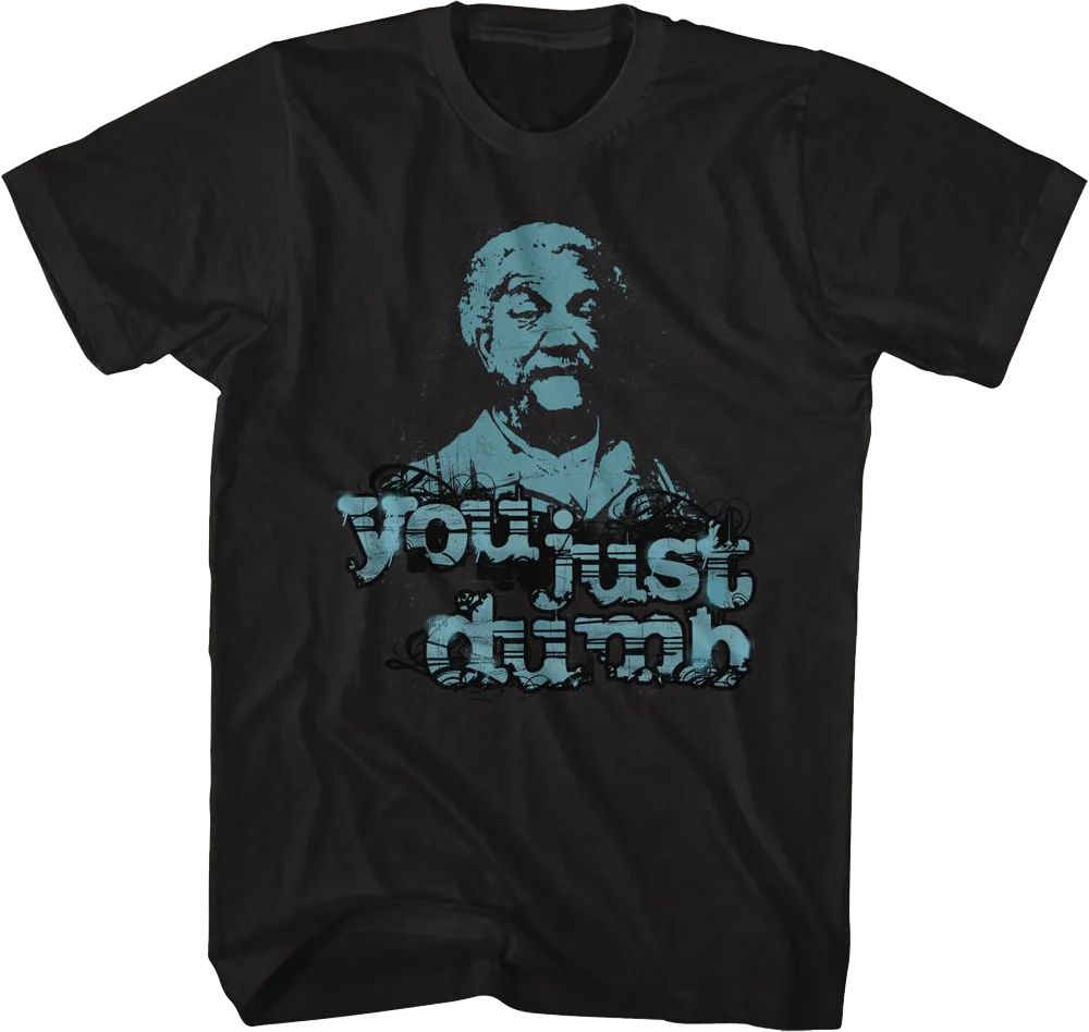 You Just Dumb Sanford and Son T-Shirt